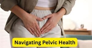 Navigating Pelvic Health